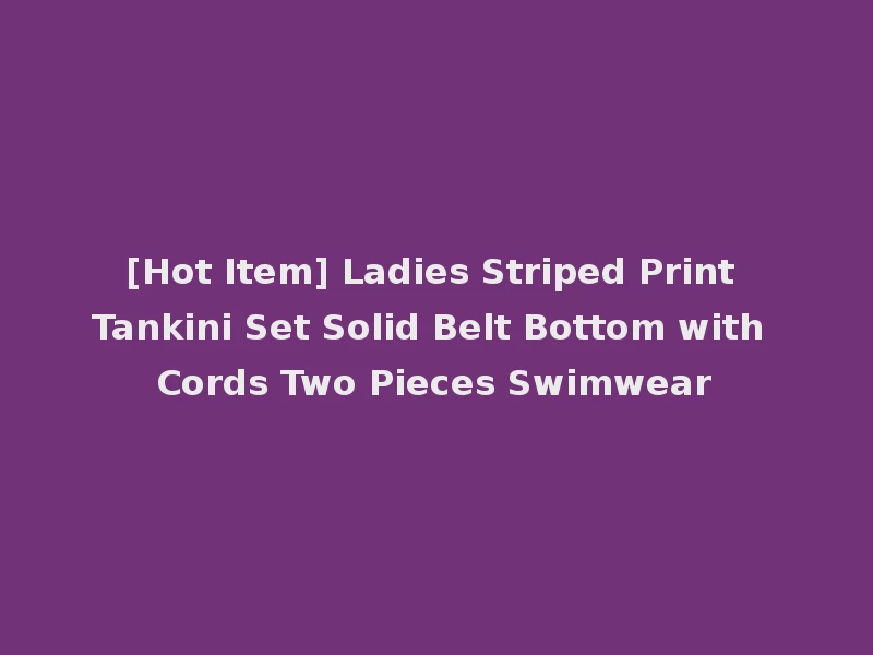 [Hot Item] Ladies Striped Print Tankini Set Solid Belt Bottom with Cords Two Pieces Swimwear