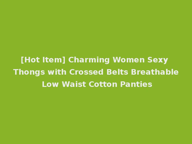 [Hot Item] Charming Women Sexy Thongs with Crossed Belts Breathable Low Waist Cotton Panties