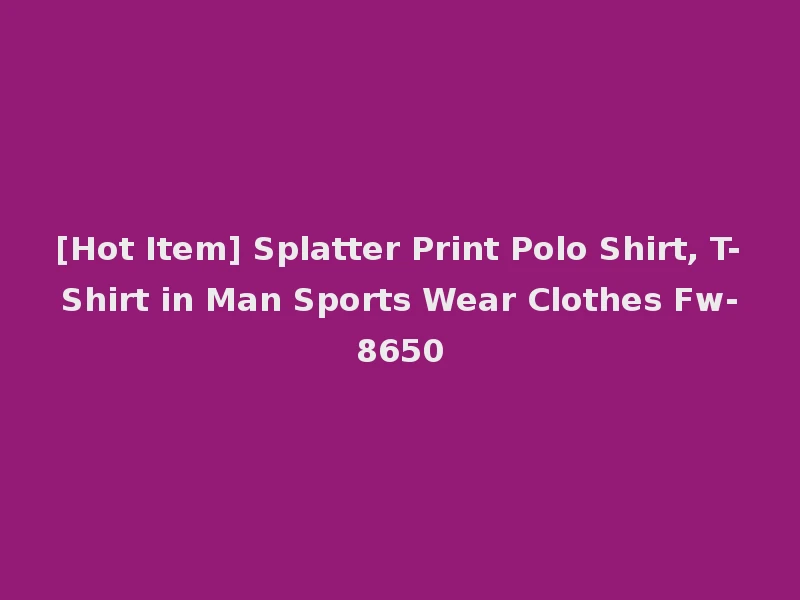 [Hot Item] Splatter Print Polo Shirt, T-Shirt in Man Sports Wear Clothes Fw-8650