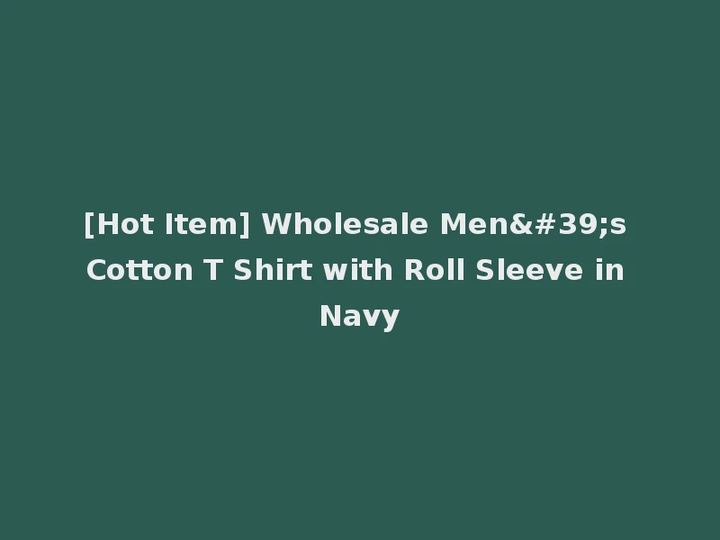 [Hot Item] Wholesale Men's Cotton T Shirt with Roll Sleeve in Navy