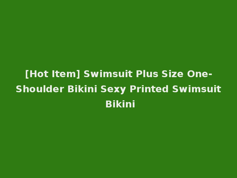 [Hot Item] Swimsuit Plus Size One-Shoulder Bikini Sexy Printed Swimsuit Bikini