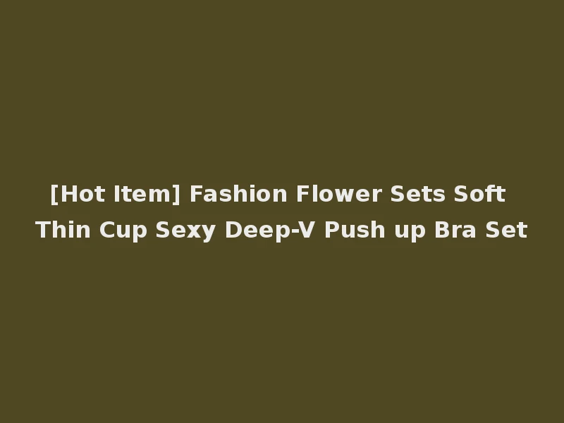[Hot Item] Fashion Flower Sets Soft Thin Cup Sexy Deep-V Push up Bra Set