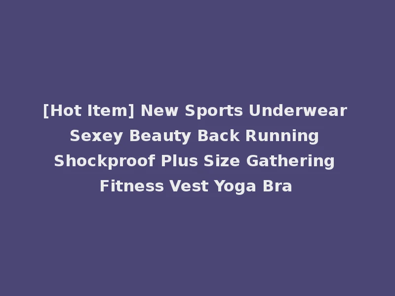 [Hot Item] New Sports Underwear Sexey Beauty Back Running Shockproof Plus Size Gathering Fitness Vest Yoga Bra