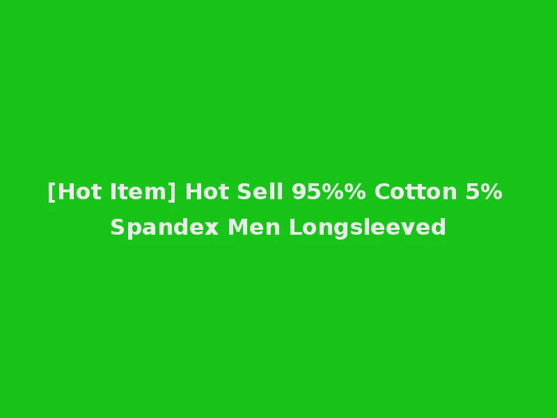 [Hot Item] Hot Sell 95%% Cotton 5% Spandex Men Longsleeved