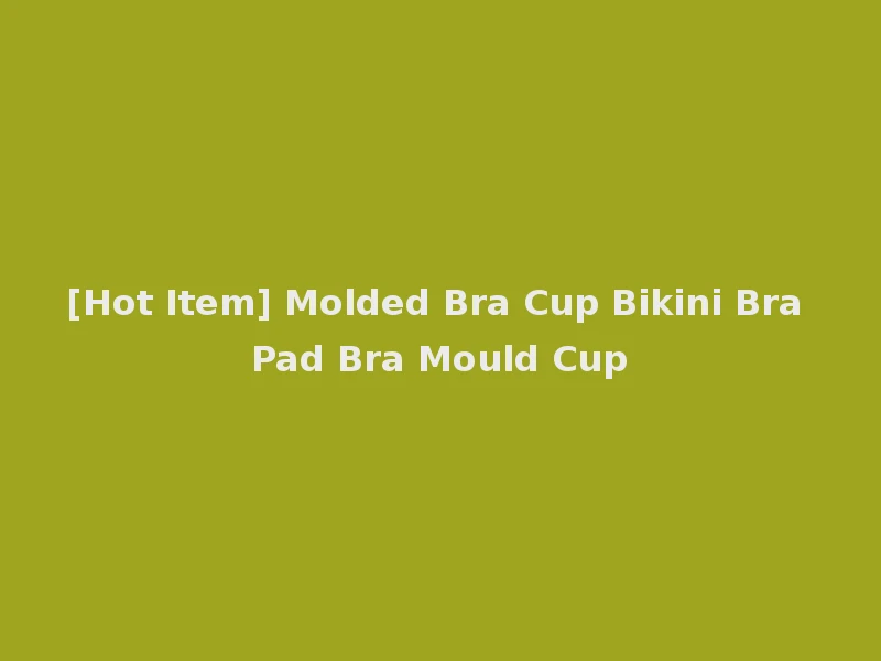 [Hot Item] Molded Bra Cup Bikini Bra Pad Bra Mould Cup