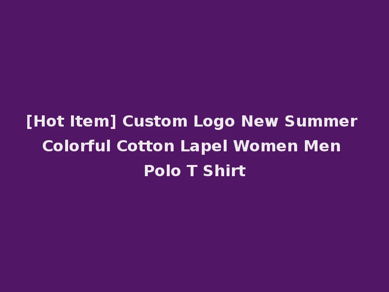 [Hot Item] Custom Logo New Summer Colorful Cotton Lapel Women Men Polo T Shirt