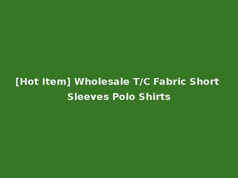 [Hot Item] Wholesale T/C Fabric Short Sleeves Polo Shirts