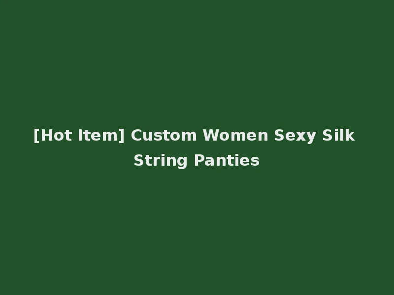 [Hot Item] Custom Women Sexy Silk String Panties