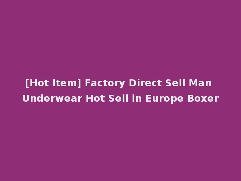 [Hot Item] Factory Direct Sell Man Underwear Hot Sell in Europe Boxer