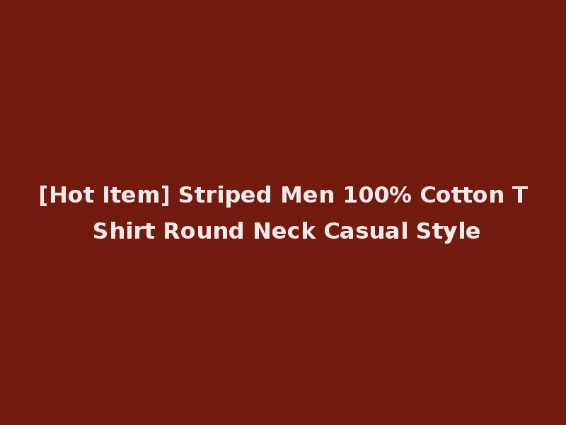 [Hot Item] Striped Men 100% Cotton T Shirt Round Neck Casual Style