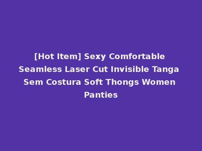 [Hot Item] Sexy Comfortable Seamless Laser Cut Invisible Tanga Sem Costura Soft Thongs Women Panties