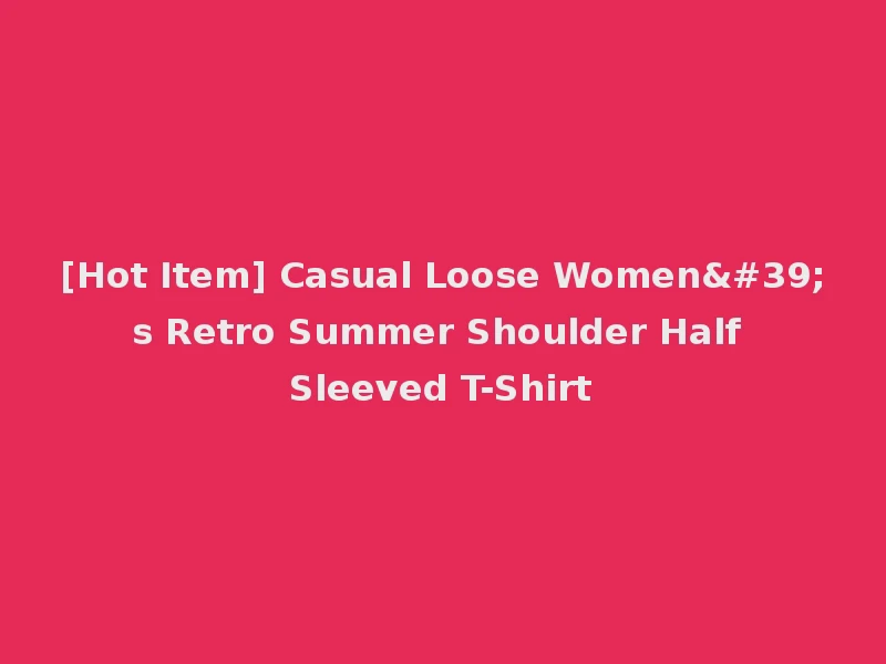 [Hot Item] Casual Loose Women's Retro Summer Shoulder Half Sleeved T-Shirt