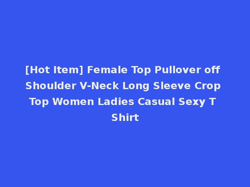 [Hot Item] Female Top Pullover off Shoulder V-Neck Long Sleeve Crop Top Women Ladies Casual Sexy T Shirt