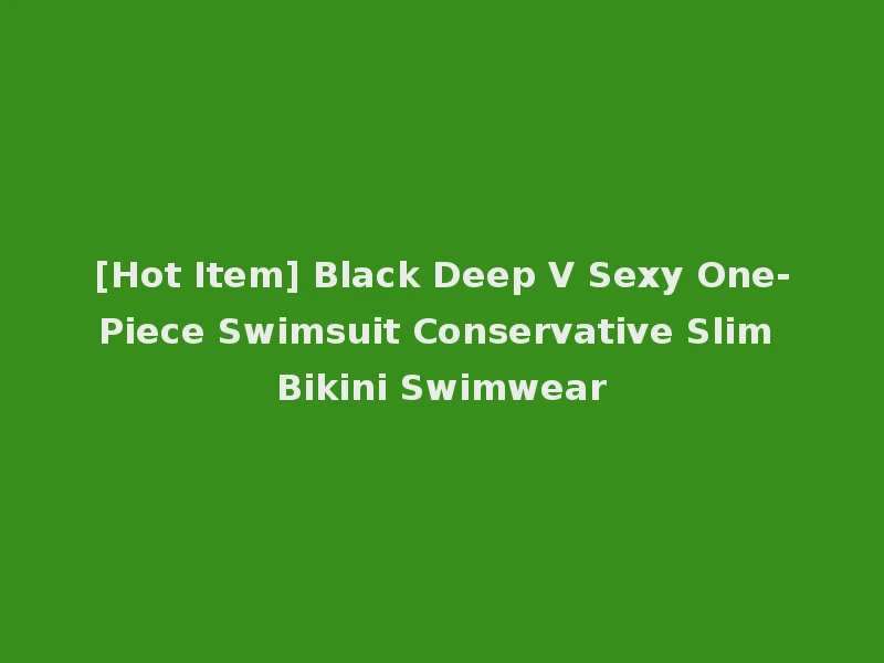 [Hot Item] Black Deep V Sexy One-Piece Swimsuit Conservative Slim Bikini Swimwear