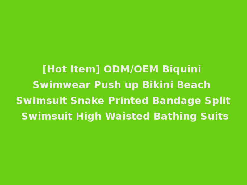 [Hot Item] ODM/OEM Biquini Swimwear Push up Bikini Beach Swimsuit Snake Printed Bandage Split Swimsuit High Waisted Bathing Suits