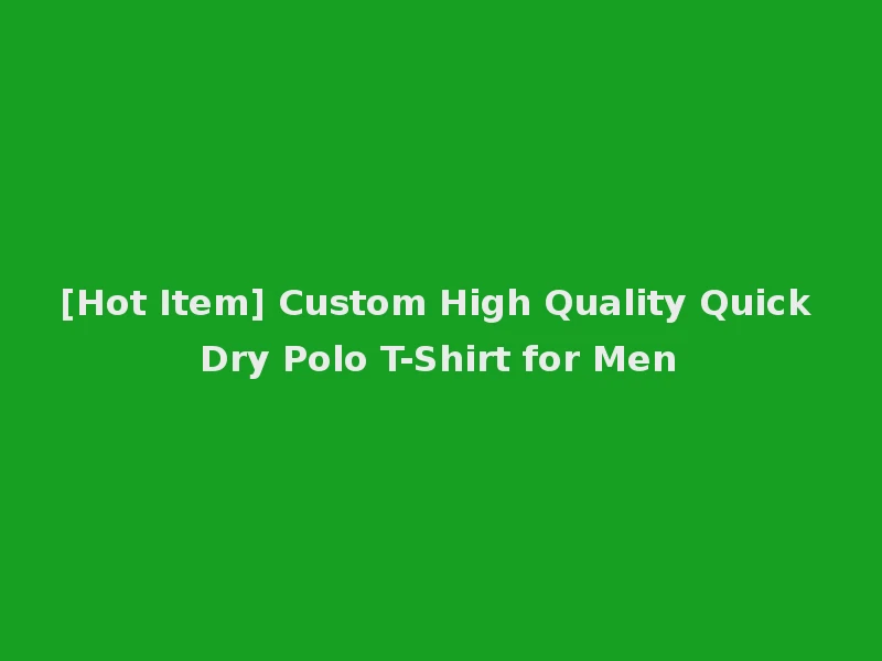 [Hot Item] Custom High Quality Quick Dry Polo T-Shirt for Men