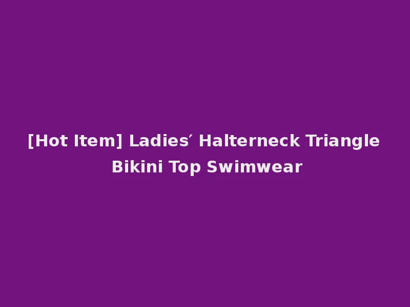[Hot Item] Ladies′ Halterneck Triangle Bikini Top Swimwear