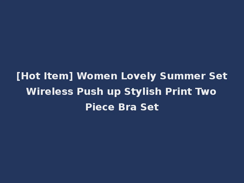 [Hot Item] Women Lovely Summer Set Wireless Push up Stylish Print Two Piece Bra Set