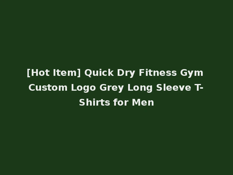 [Hot Item] Quick Dry Fitness Gym Custom Logo Grey Long Sleeve T-Shirts for Men
