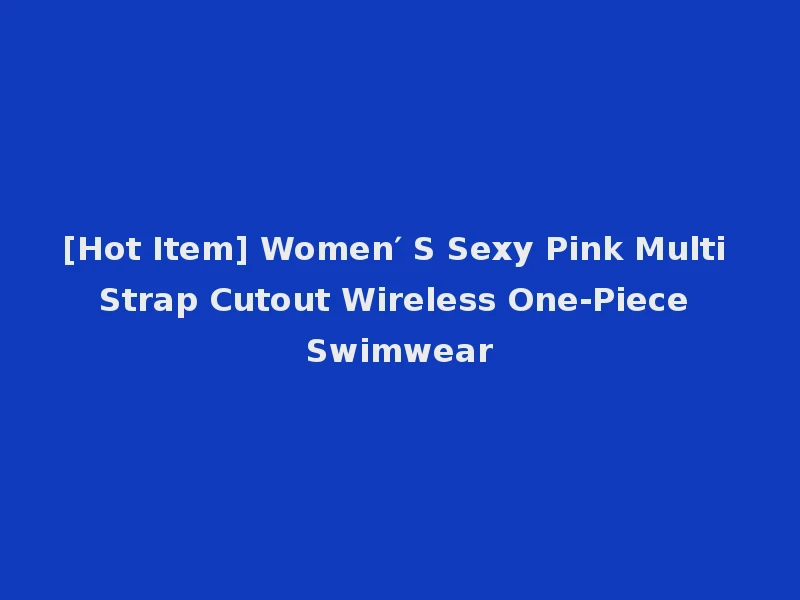 [Hot Item] Women′ S Sexy Pink Multi Strap Cutout Wireless One-Piece Swimwear