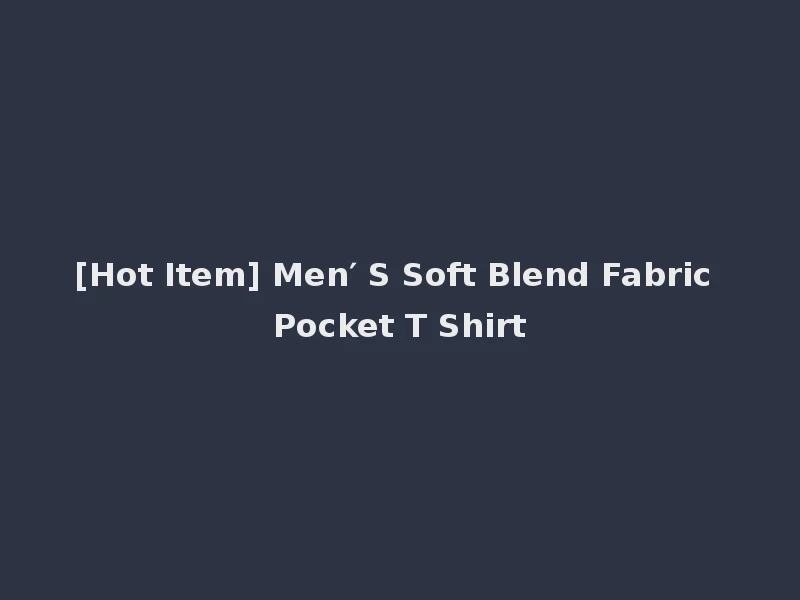 [Hot Item] Men′ S Soft Blend Fabric Pocket T Shirt