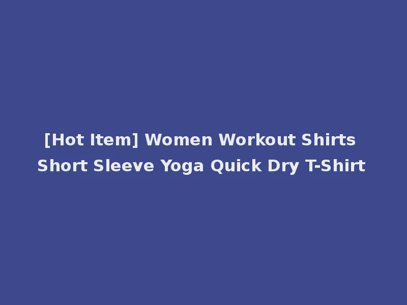 [Hot Item] Women Workout Shirts Short Sleeve Yoga Quick Dry T-Shirt