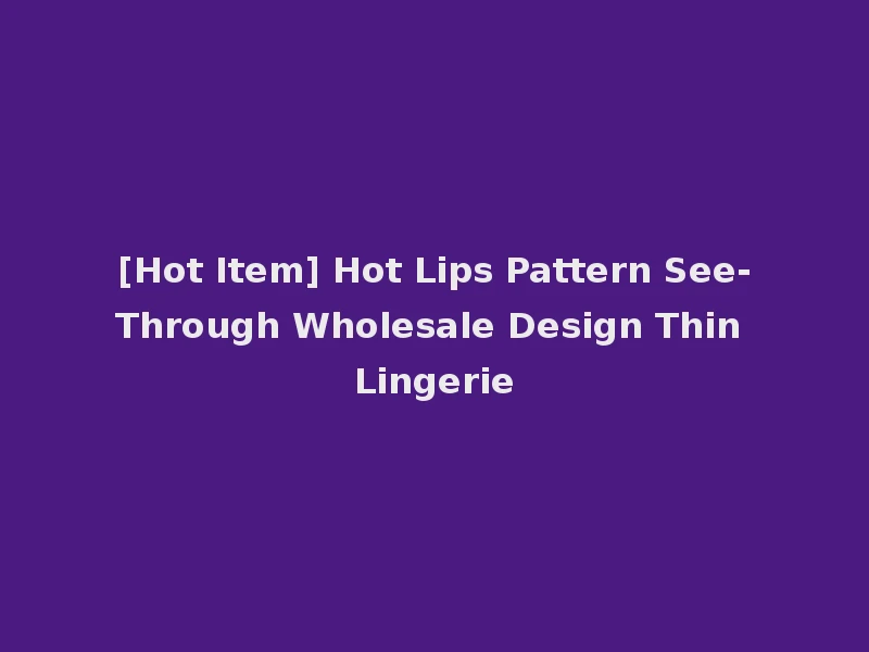 [Hot Item] Hot Lips Pattern See-Through Wholesale Design Thin Lingerie