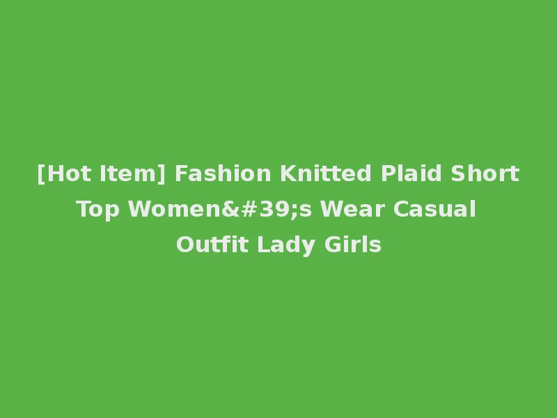 [Hot Item] Fashion Knitted Plaid Short Top Women's Wear Casual Outfit Lady Girls