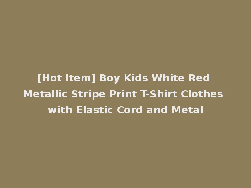 [Hot Item] Boy Kids White Red Metallic Stripe Print T-Shirt Clothes with Elastic Cord and Metal