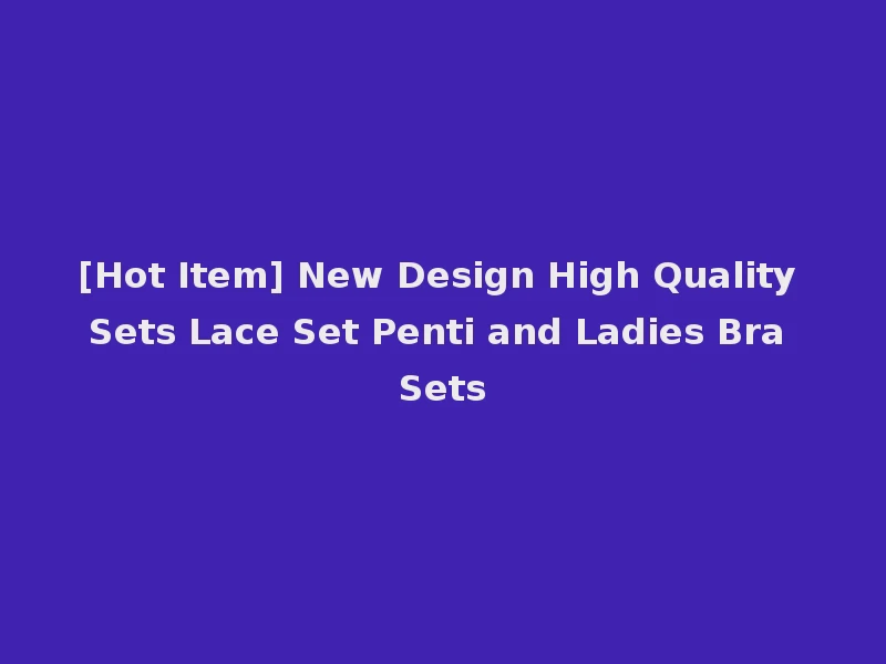 [Hot Item] New Design High Quality Sets Lace Set Penti and Ladies Bra Sets