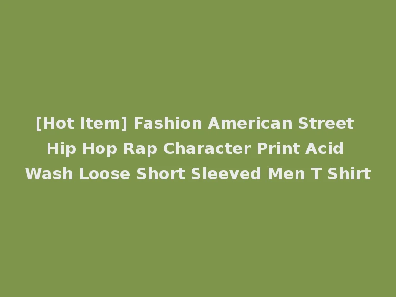 [Hot Item] Fashion American Street Hip Hop Rap Character Print Acid Wash Loose Short Sleeved Men T Shirt