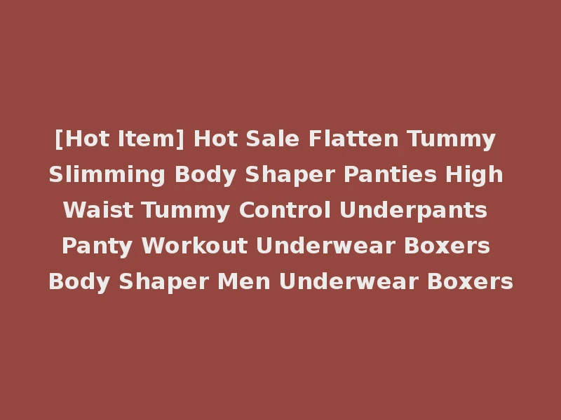 [Hot Item] Hot Sale Flatten Tummy Slimming Body Shaper Panties High Waist Tummy Control Underpants Panty Workout Underwear Boxers Body Shaper Men Underwear Boxers