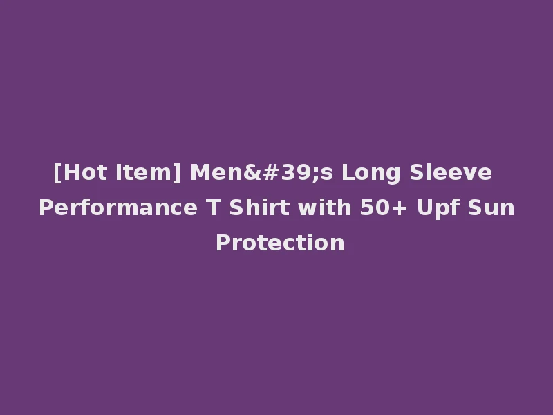 [Hot Item] Men's Long Sleeve Performance T Shirt with 50+ Upf Sun Protection