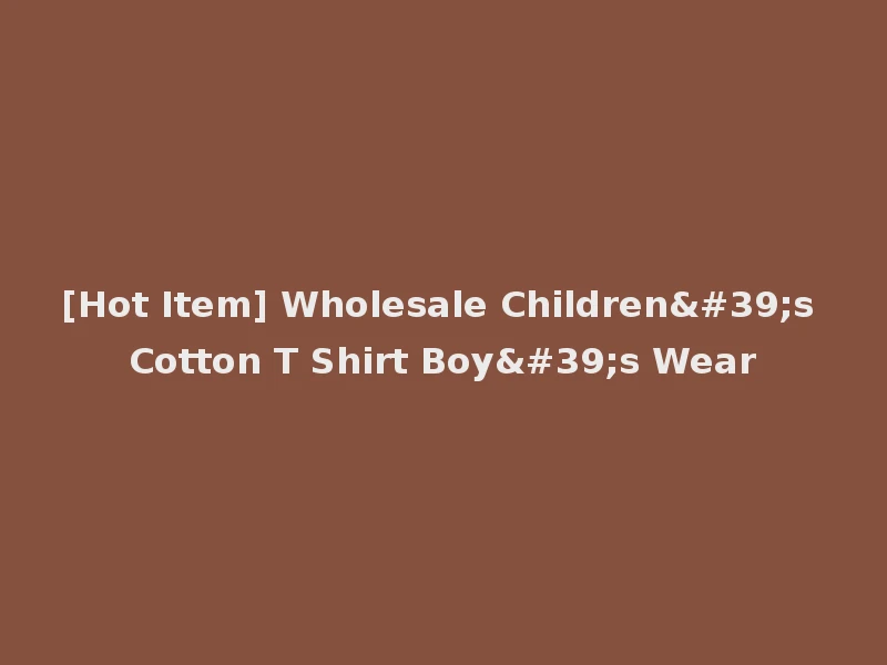 [Hot Item] Wholesale Children's Cotton T Shirt Boy's Wear
