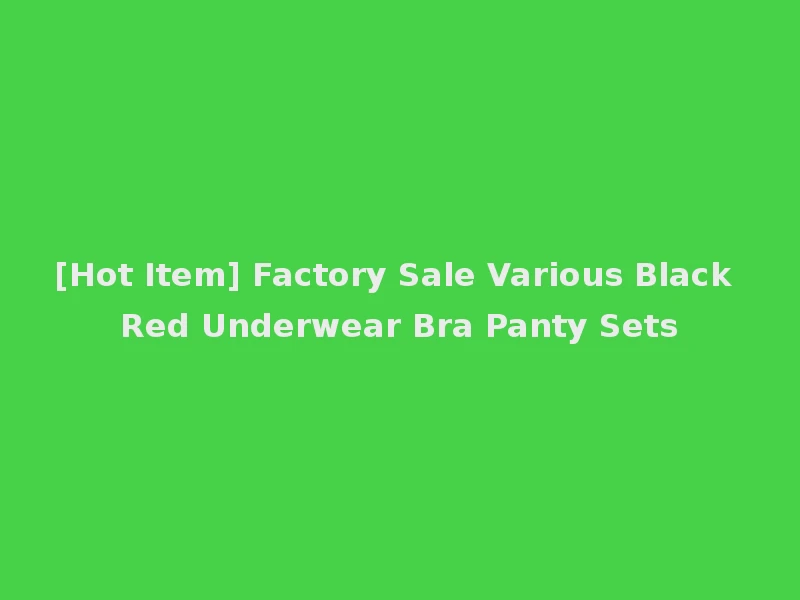 [Hot Item] Factory Sale Various Black Red Underwear Bra Panty Sets