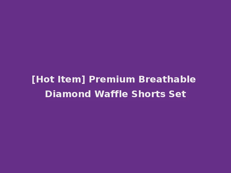 [Hot Item] Premium Breathable Diamond Waffle Shorts Set