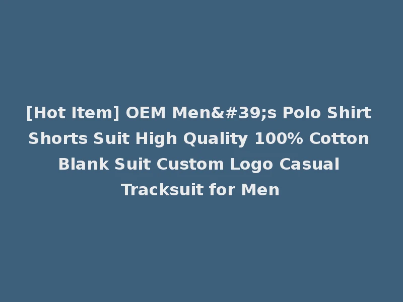[Hot Item] OEM Men's Polo Shirt Shorts Suit High Quality 100% Cotton Blank Suit Custom Logo Casual Tracksuit for Men