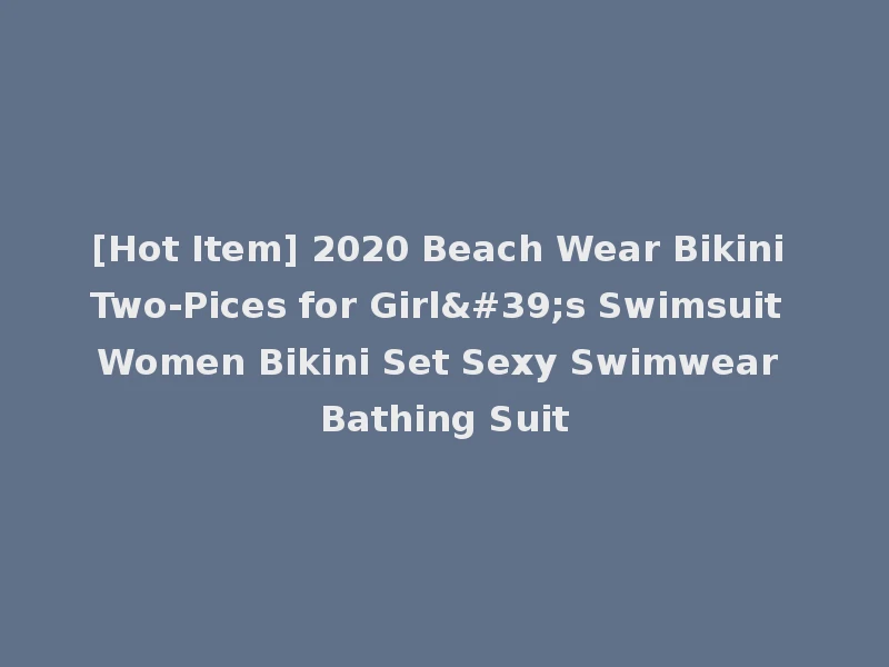 [Hot Item] 2020 Beach Wear Bikini Two-Pices for Girl's Swimsuit Women Bikini Set Sexy Swimwear Bathing Suit