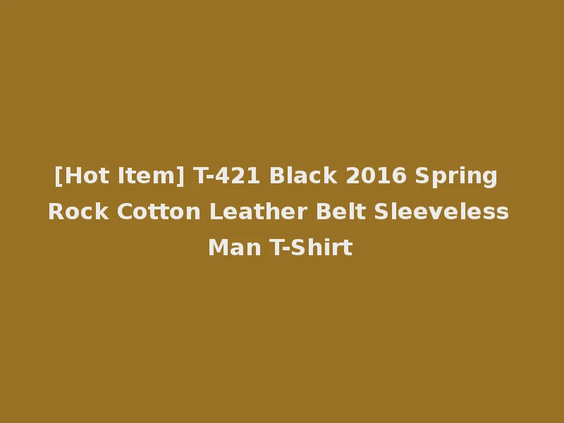 [Hot Item] T-421 Black 2016 Spring Rock Cotton Leather Belt Sleeveless Man T-Shirt