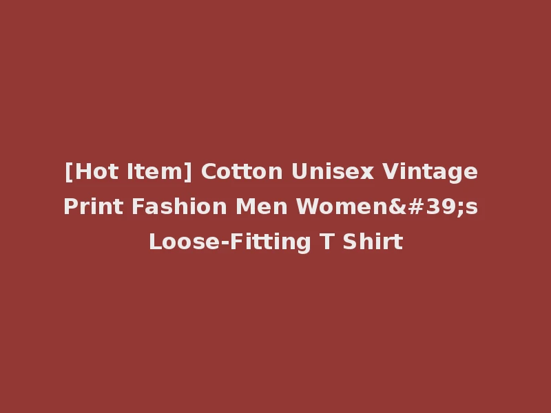 [Hot Item] Cotton Unisex Vintage Print Fashion Men Women's Loose-Fitting T Shirt