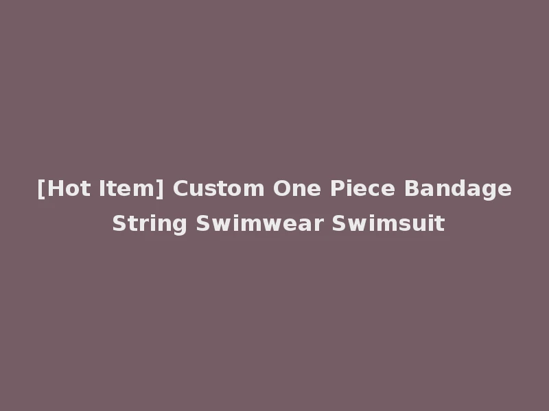 [Hot Item] Custom One Piece Bandage String Swimwear Swimsuit