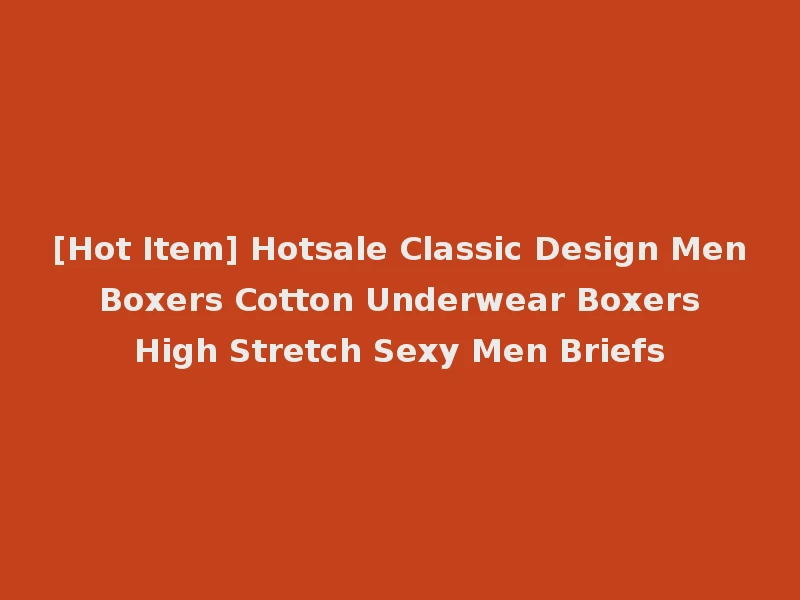 [Hot Item] Hotsale Classic Design Men Boxers Cotton Underwear Boxers High Stretch Sexy Men Briefs