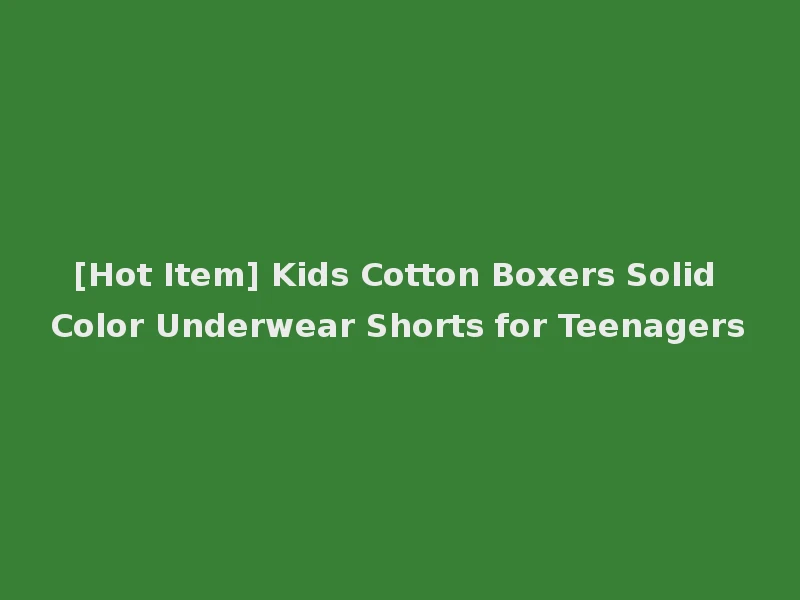 [Hot Item] Kids Cotton Boxers Solid Color Underwear Shorts for Teenagers