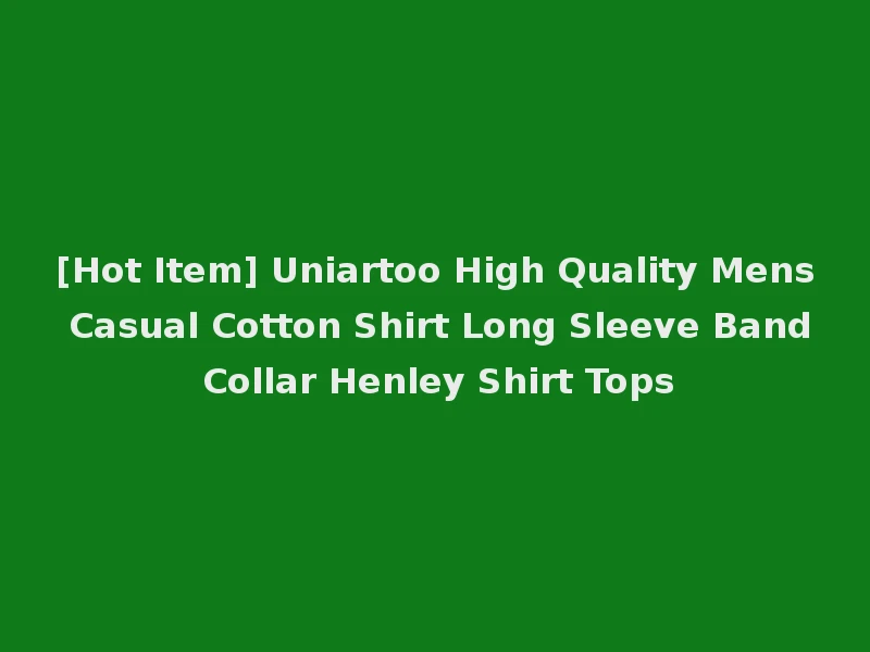 [Hot Item] Uniartoo High Quality Mens Casual Cotton Shirt Long Sleeve Band Collar Henley Shirt Tops