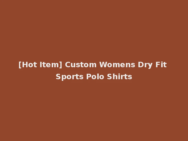 [Hot Item] Custom Womens Dry Fit Sports Polo Shirts