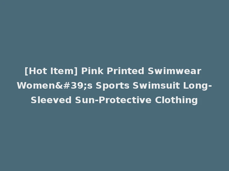 [Hot Item] Pink Printed Swimwear Women's Sports Swimsuit Long-Sleeved Sun-Protective Clothing