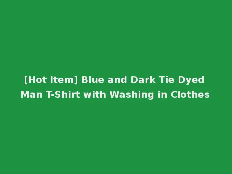[Hot Item] Blue and Dark Tie Dyed Man T-Shirt with Washing in Clothes