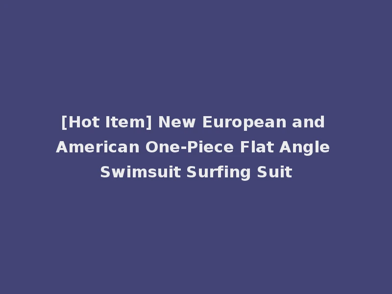 [Hot Item] New European and American One-Piece Flat Angle Swimsuit Surfing Suit