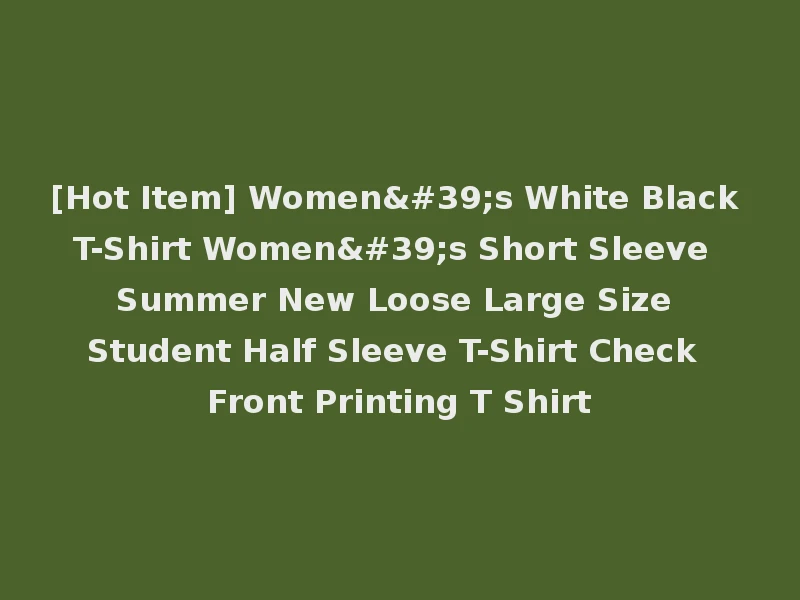 [Hot Item] Women's White Black T-Shirt Women's Short Sleeve Summer New Loose Large Size Student Half Sleeve T-Shirt Check Front Printing T Shirt