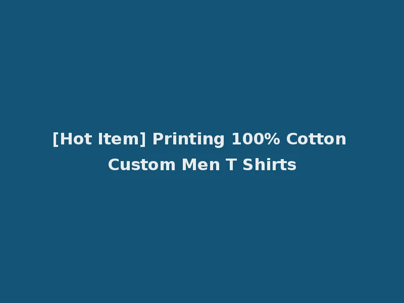 [Hot Item] Printing 100% Cotton Custom Men T Shirts